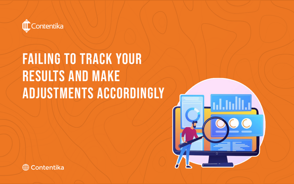 failing to track your results and make adjustment accordingly 